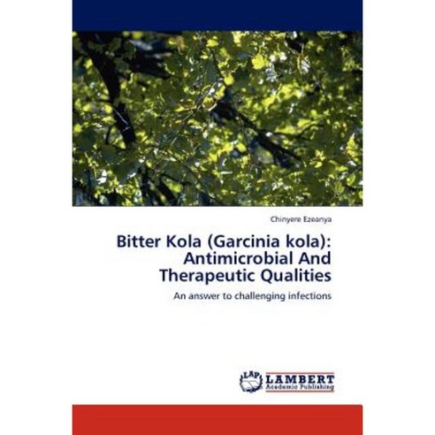Bitter Kola (Garcinia Kola): Antimicrobial and Therapeutic Qualities Paperback, LAP Lambert Academic Publishing
