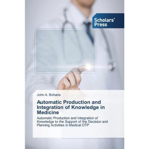 Automatic Production and Integration of Knowledge in Medicine Paperback, Scholars'' Press