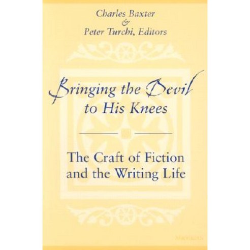 Bringing the Devil to His Knees: The Craft of Fiction and the Writing Life Paperback, University of Michigan Press