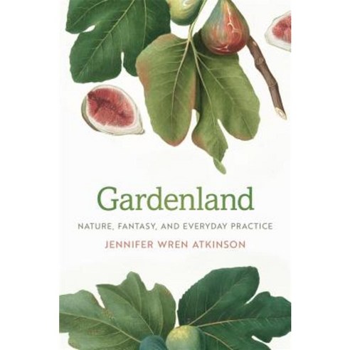 Gardenland: Nature Fantasy and Everyday Practice Hardcover, University of Georgia Press