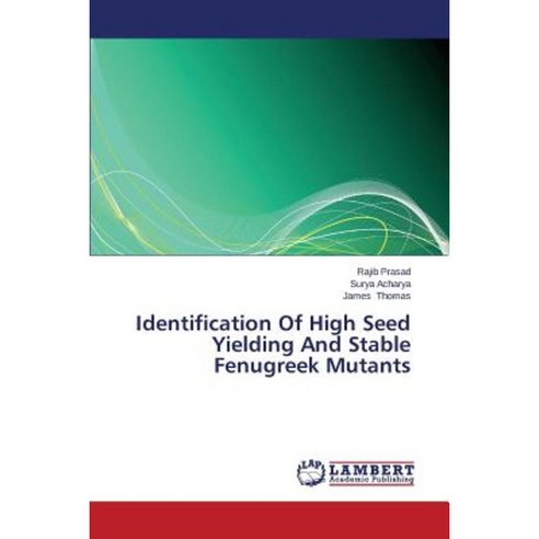Identification of High Seed Yielding and Stable Fenugreek Mutants Paperback, LAP Lambert Academic Publishing