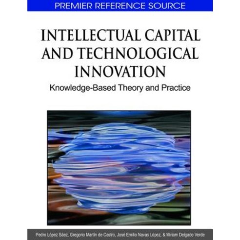 Intellectual Capital and Technological Innovation: Knowledge-Based Theory and Practice Hardcover, Information Science Reference