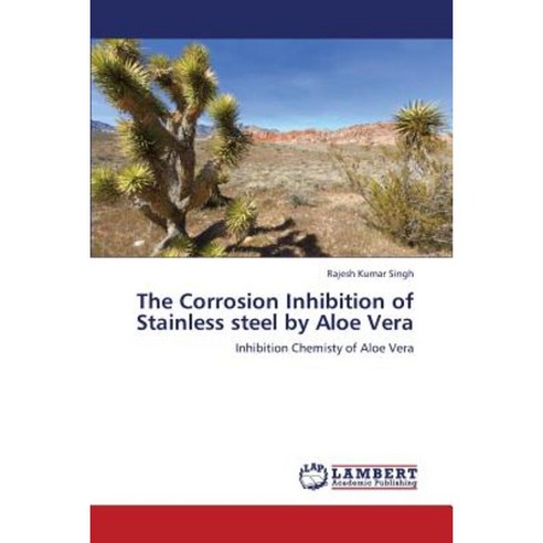 The Corrosion Inhibition of Stainless Steel by Aloe Vera Paperback, LAP Lambert Academic Publishing