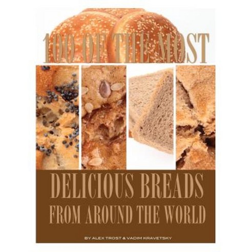 100 of the Most Delicious Breads from Around the World Paperback, Createspace