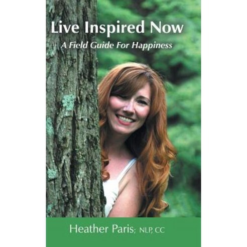 Live Inspired Now: A Field Guide for Happiness Hardcover, Balboa Press