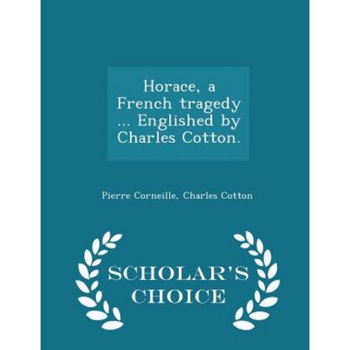 Horace a French Tragedy ... Englished by Charles Cotton. - Scholar''s Choice Edition Paperback