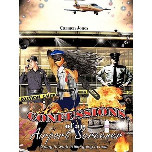 Confessions of an Airport Screener: Going to Work Is Like Going to Hell Paperback, Authorhouse
