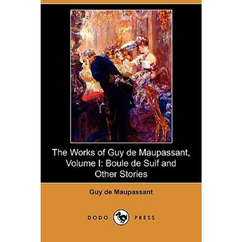 The Works of Guy de Maupassant Volume I: Boule de Suif and Other Stories (Dodo Press) Paperback, Dodo Press