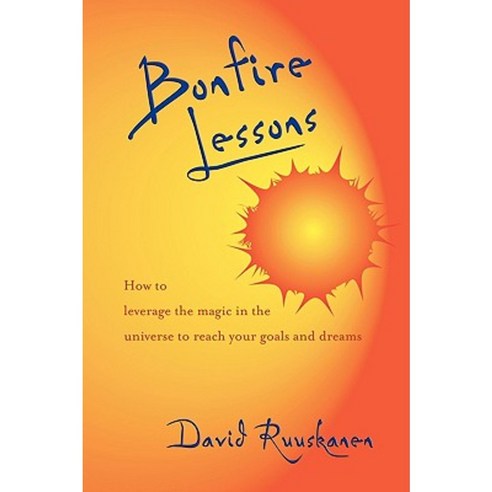 Bonfire Lessons: How to Leverage the Magic in the Universe to Reach Your Goals and Dreams Paperback, Trafford Publishing