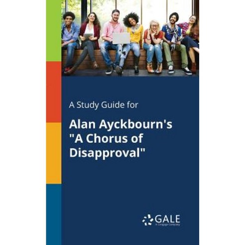 A Study Guide for Alan Ayckbourn''s a Chorus of Disapproval Paperback, Gale, Study Guides