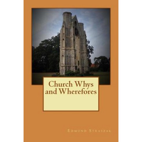 Church Whys and Wherefores: What We Do in Church and Some Christian Ideas Explained Paperback, Createspace