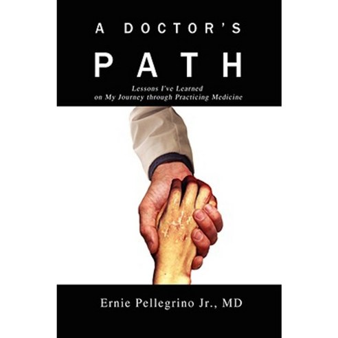 A Doctor''s Path: Lessons I''ve Learned on My Journey Through Practicing Medicine Paperback, iUniverse