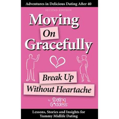 Moving on Gracefully: Break Up Without Heartache Paperback, Dating Goddess Productions