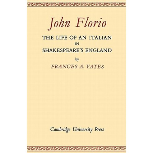 John Florio:The Life of an Italian in Shakespeare`s England, Cambridge University Press