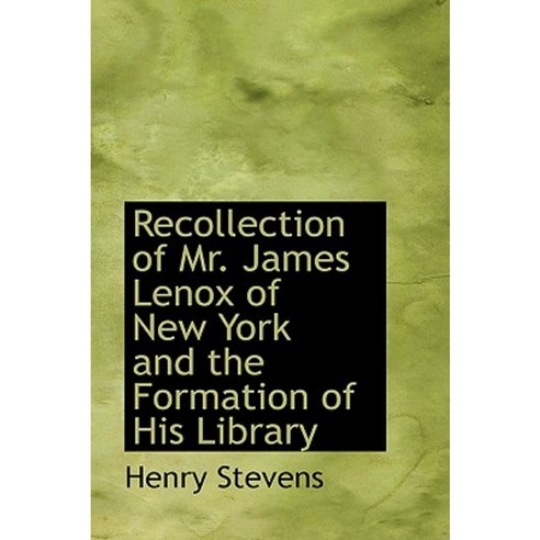 Recollection of Mr. James Lenox of New York and the Formation of His Library Paperback, BiblioLife