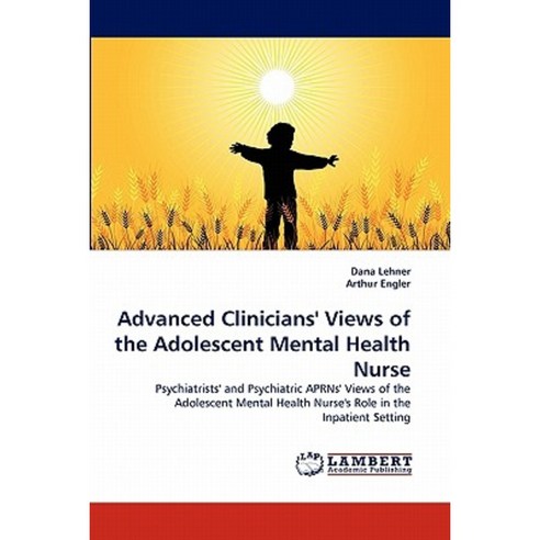 Advanced Clinicians'' Views of the Adolescent Mental Health Nurse Paperback, LAP Lambert Academic Publishing