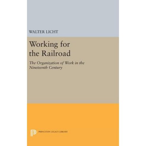 Working for the Railroad: The Organization of Work in the Nineteenth Century Hardcover, Princeton University Press
