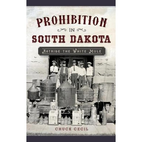 Prohibition in South Dakota: Astride the White Mule Hardcover, History Press Library Editions