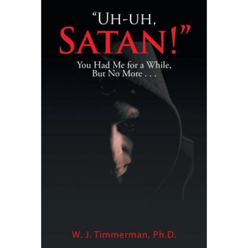 Uh-Uh Satan!: You Had Me for a While But No More . . . Paperback, Xlibris