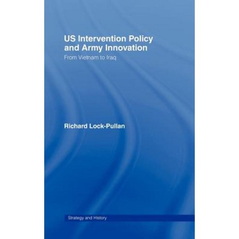 U.S. Intervention Policy and Army Innovation: From Vietnam to Iraq Hardcover, Frank Cass Publishers