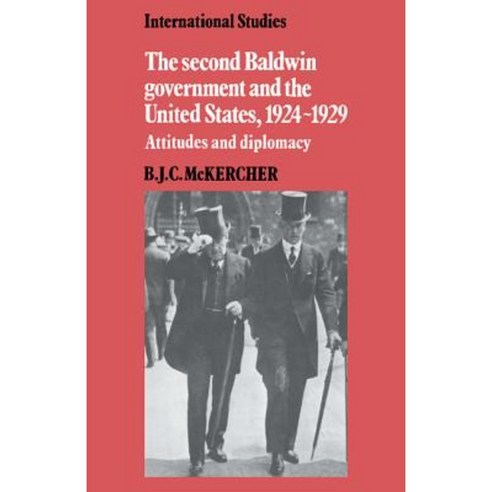 "The Second Baldwin Government and the United States 1924 1929":Attitudes and Diplomacy, Cambridge University Press