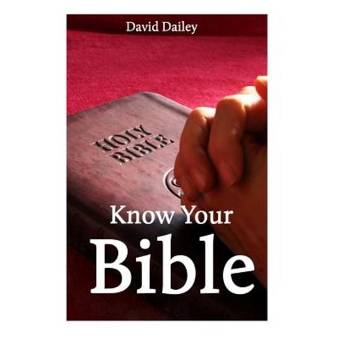 Know Your Bible: All 66 Books of the Bible Summarized and Explained Paperback, Createspace