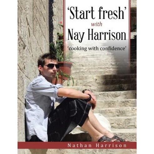 ''Start Fresh'' with Nay Harrison: ''Cooking with Confidence'' Paperback, Authorhouse