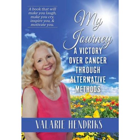 My Journey: A Victory Over Cancer Through Alternative Methods Hardcover, First Edition Design Publishing