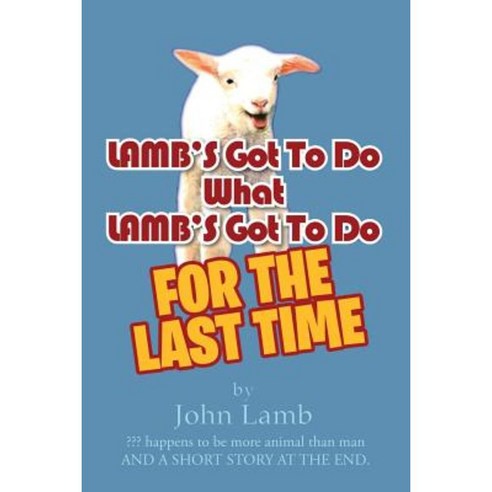 Lamb''s Got to Do What Lamb''s Got to Do: For the Last Time Paperback, Xlibris Corporation