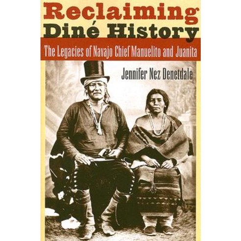 Reclaiming Dine History: The Legacies of Navajo Chief Manuelito and Juanita Paperback, University of Arizona Press