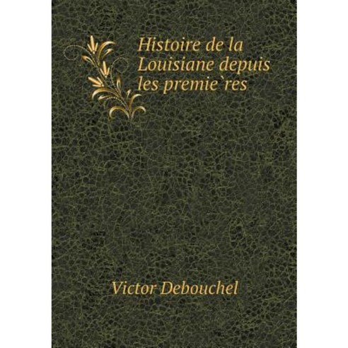 Histoire de La Louisiane Depuis Les Premie Res Paperback, Book on Demand Ltd.