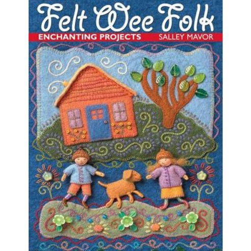 Felt Wee Folk: Enchanting Projects Paperback, C&T Publishing