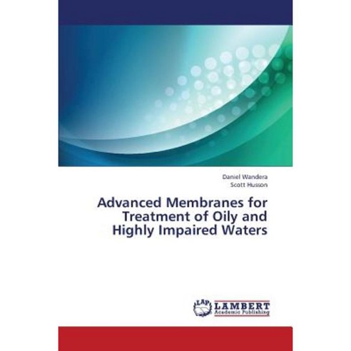 Advanced Membranes for Treatment of Oily and Highly Impaired Waters Paperback, LAP Lambert Academic Publishing