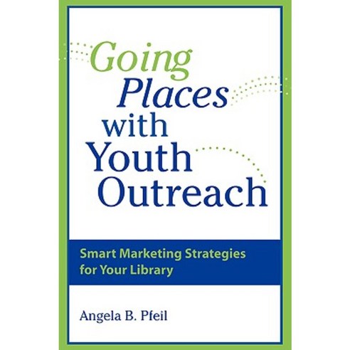 Going Places with Youth Outreach: Smart Marketing Strategies for Your Library Paperback, American Library Association