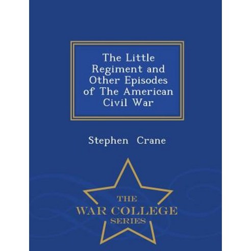 The Little Regiment and Other Episodes of the American Civil War - War College Series Paperback
