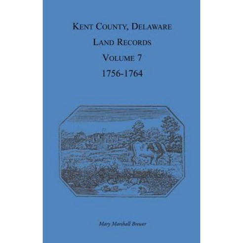 Kent County Delaware Land Records. Volume 7: 1756-1764 Paperback, Heritage Books