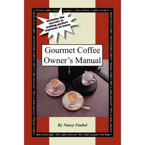 Gourmet Coffee Owner''s Manual: Includes the Secrets to Making Perfect Espresso at Home Paperback, Authorhouse