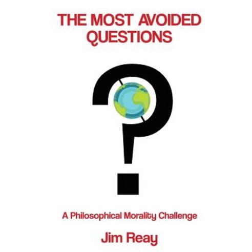 The Most Avoided Questions: A Philosophical Morality Challenge Paperback, James E Reay