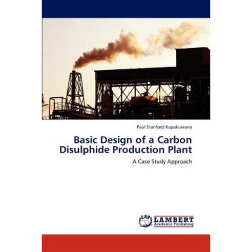 Basic Design of a Carbon Disulphide Production Plant Paperback, LAP Lambert Academic Publishing