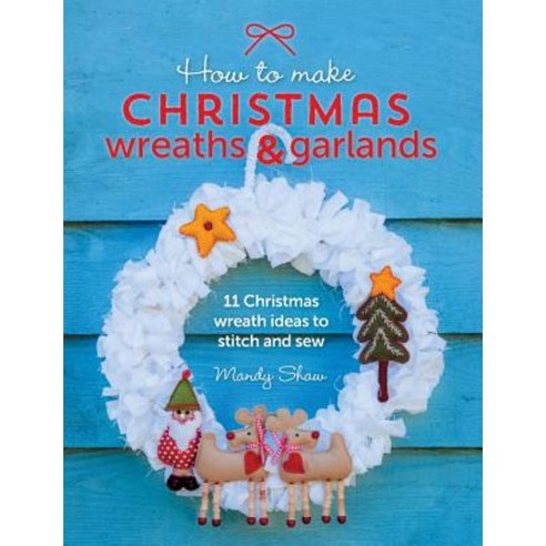 How to Make Christmas Wreaths and Garlands: 11 Christmas Wreath Ideas to Stitch and Sew Paperback, Sewandso