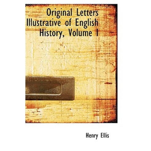 Original Letters Illustrative of English History Volume I Paperback, BiblioLife