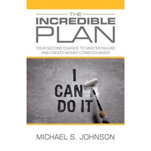 The Incredible Plan: Your Second Chance to Master Failure and Create Money Consciousness Paperback, Balboa Press Australia