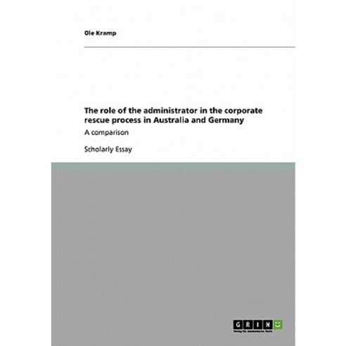 The Role of the Administrator in the Corporate Rescue Process in Australia and Germany Paperback, Grin Publishing