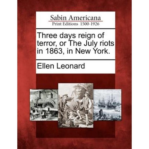 Three Days Reign of Terror or the July Riots in 1863 in New York. Paperback, Gale, Sabin Americana