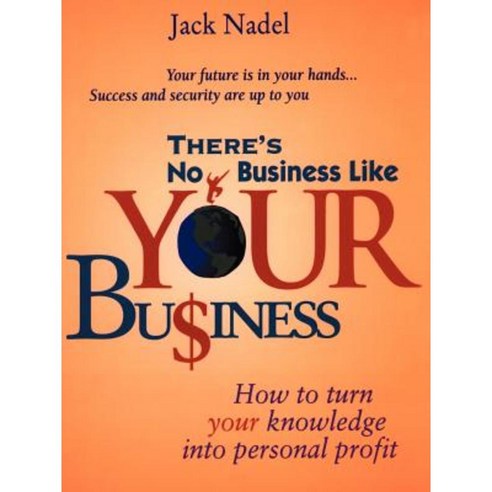 There''s No Business Like Your Bu$iness: How to Turn You Knowledge Into Personal Profit Paperback, Authors Choice Press