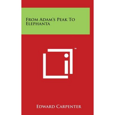 From Adam''s Peak to Elephanta Hardcover, Literary Licensing, LLC