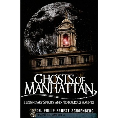 Ghosts of Manhattan: Legendary Spirits and Notorious Haunts Paperback, History Press (SC)