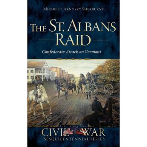 The St. Albans Raid: Confederate Attack on Vermont Hardcover, History Press Library Editions