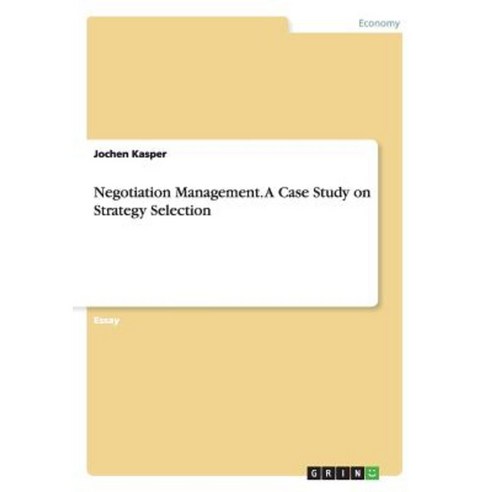 Negotiation Management. a Case Study on Strategy Selection Paperback, Grin Publishing