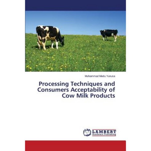 Processing Techniques and Consumers Acceptability of Cow Milk Products Paperback, LAP Lambert Academic Publishing